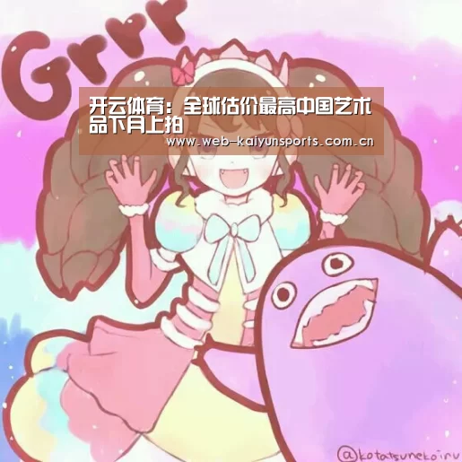 开云体育：全球估价最高中国艺术品下月上拍