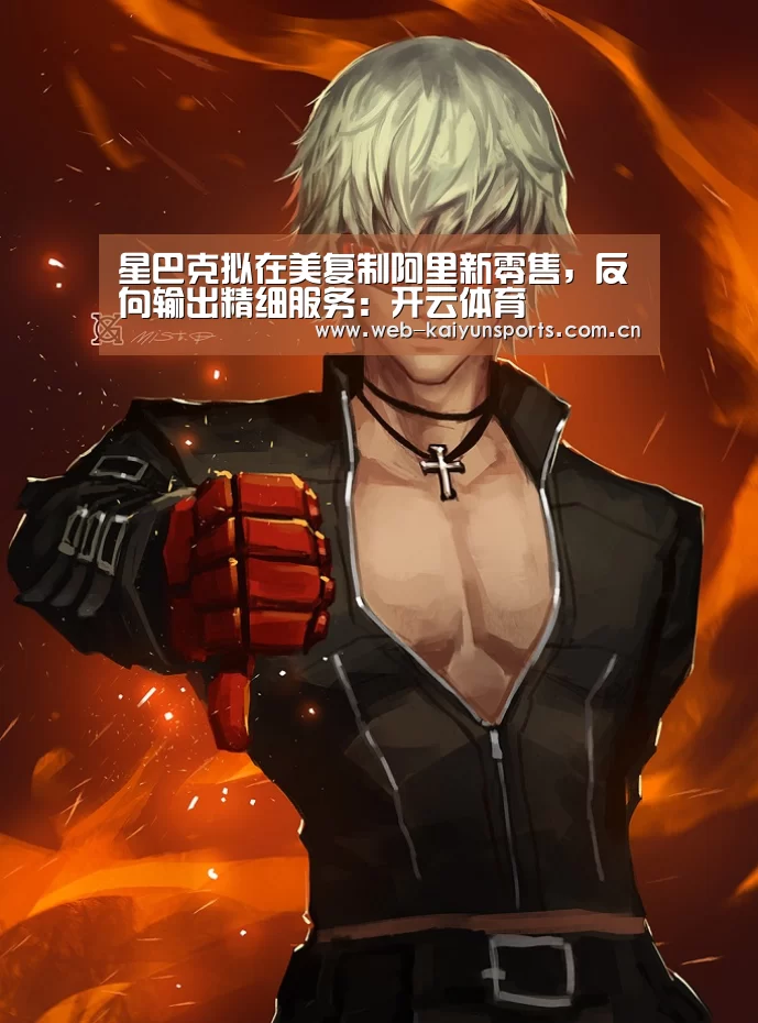 星巴克拟在美复制阿里新零售，反向输出精细服务：开云体育