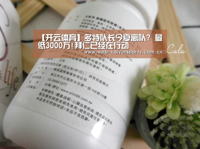 【开云体育】多特队长今夏离队? 最低3000万!拜仁已经在行动(图4) 开云体育